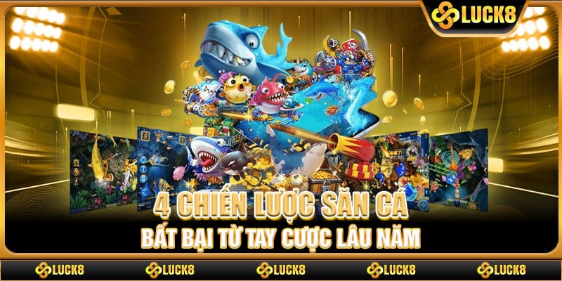 4 chiến lược săn cá bất bại từ tay cược lâu năm