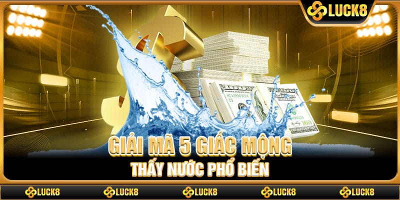 Giải mã 5 giấc mộng thấy nước phổ biến