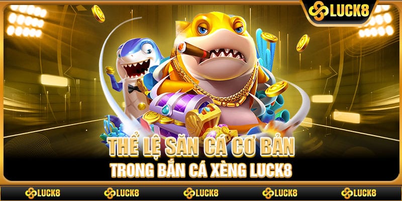 Thể lệ săn cá cơ bản trong bắn cá xèng Luck8
