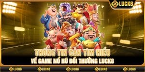 Thông tin cần tìm hiểu về game nổ hũ đổi thưởng Luck8
